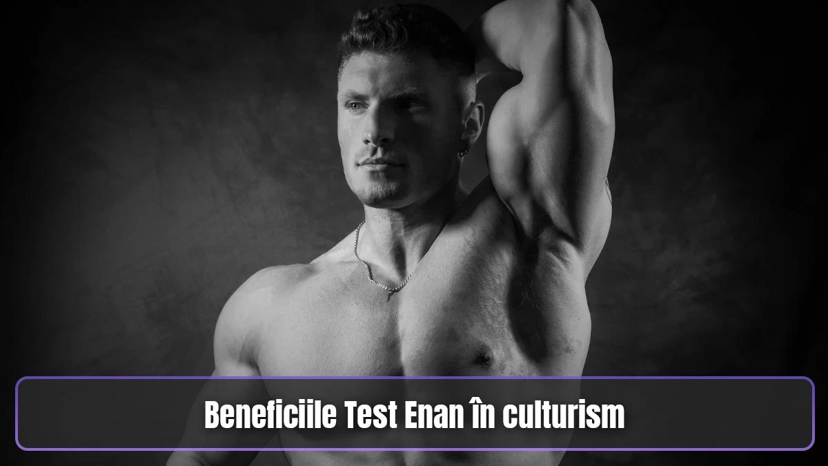 Beneficiile Test Enan în culturism